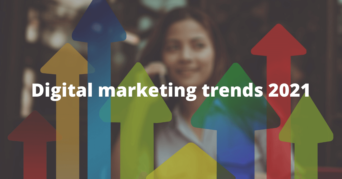 Which Digital Marketing Trends You Can’t Ignore in 2021?