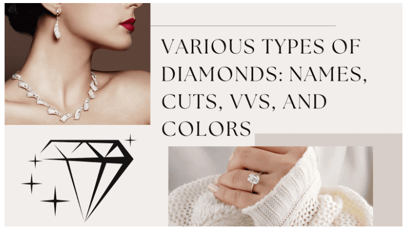 Various Types of Diamonds: Names, Cuts, VVS, and Colors